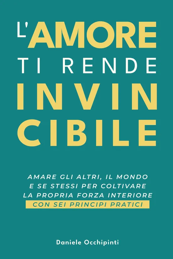 L'amore ti rende invincibile – Amare gli altri, il mondo e se stessi per coltivare la propria forza interiore con sei principi pratici